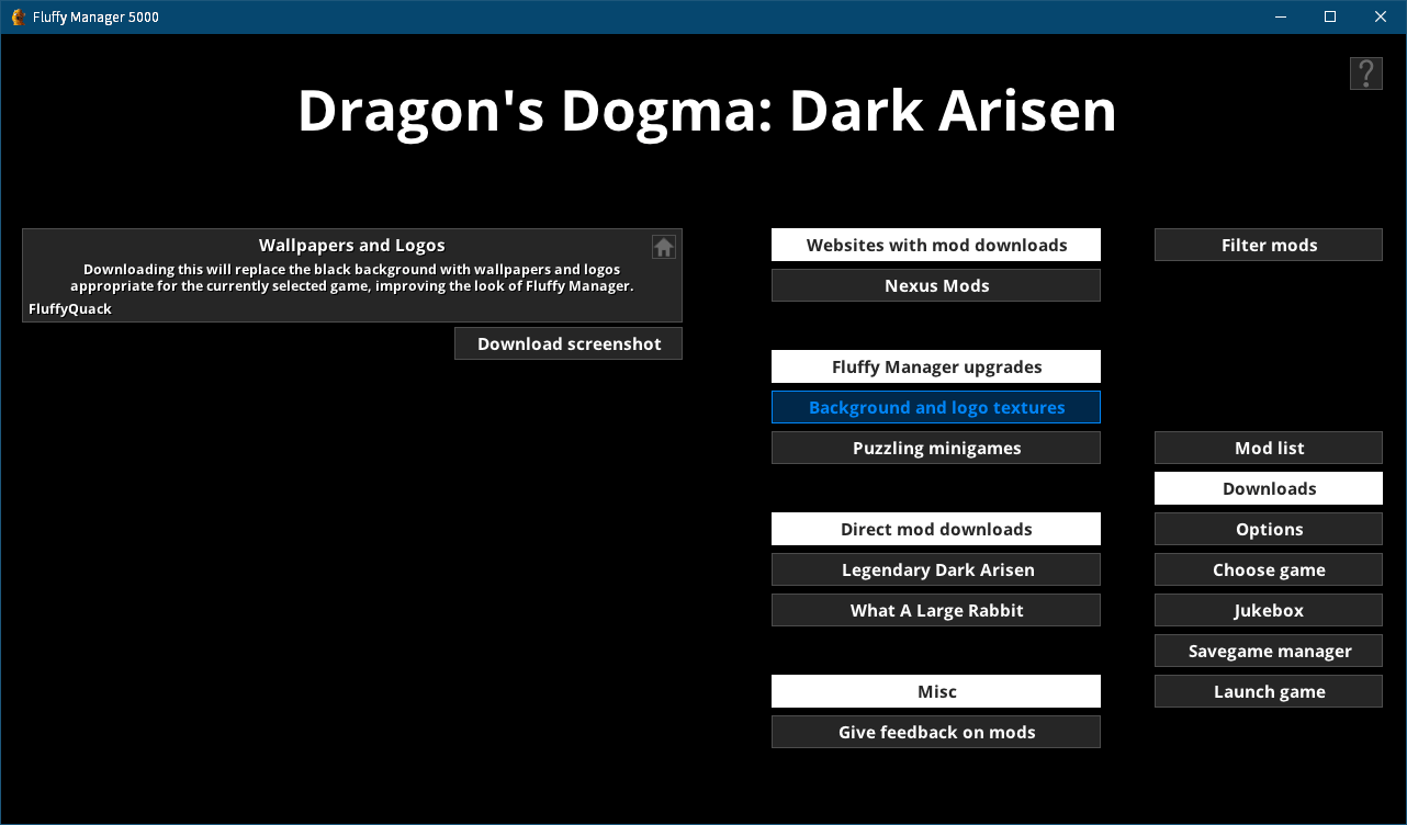 Steam 版 Dragon's Dogma: Dark Arisen ゲームプレイ最適化メモ、Fluffy Manager 5000（Mod 管理マネージャー）設定・使用方法、Fluffy Manager 5000 - Dragon's Dogma: Dark Arisen 初期設定、choose game 選択画面で Dragon's Dogma: Dark Arisen を選択、Mod をインストールするための初期設定完了、右メニューにある Downloads ボタン - Fluffy Manager upgrades にある Background and logo textures ボタンから Fluffy Manager 5000 用の Wallpapers and Logos のダウンロードが可能