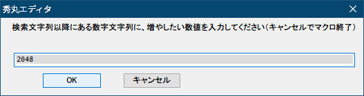 PC ゲーム リメイク版 Shadowgate（2014）で日本語を表示する方法、PC ゲーム リメイク版 Shadowgate（2014）日本語フォント作成方法、エクスポートした MonoBehaviour（UIFont）ファイルのデータ差し替え・座標データ修正作業、MonoBehaviour（UIFont）テキストファイルを秀丸エディタで開き、BMFont mFont 内の各 BMGlyph data にある座標数値（int x = 、int y = ）を GIMP で dds フォントファイル合成時に原点座標から離れて配置した座標分の値を増やして調整、横座標（x 座標）の変更はなく縦座標（y 座標）が原点から離れている場合は int y = ～ の座標値をマクロで一律同じ数値で加算、「クリップボードの監視に新しい方式（Clipboard Format Listener）を使う」にチェックマークを入れて有効化後、座標値加算用マクロを実行して最初のダイアログ画面では調整するでは座標値がある行の直前の文字列を検索（検索文字列:int y = ）、2番目のダイアログ画面では検索文字列以降にある数字文字列に加算したい y 座標数値を入力（この MonoBehaviour（UIFont）テキストファイルでは 2048）、これで int y = ～ の数値すべてにマクロによってダイアログ画面で入力した数値が加算されて座標値が修正